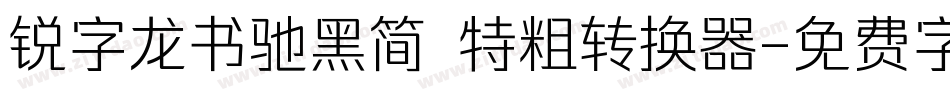 锐字龙书驰黑简 特粗转换器字体转换